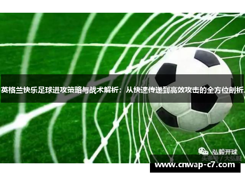 英格兰快乐足球进攻策略与战术解析：从快速传递到高效攻击的全方位剖析
