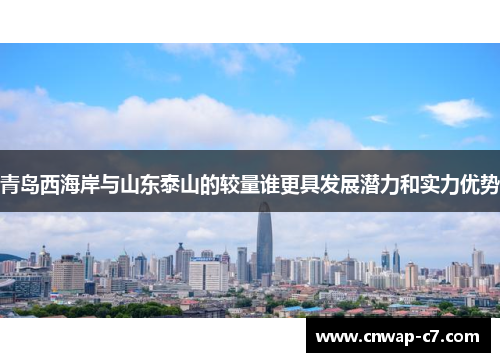 青岛西海岸与山东泰山的较量谁更具发展潜力和实力优势