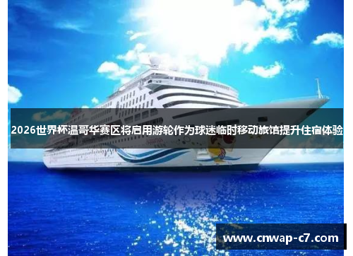 2026世界杯温哥华赛区将启用游轮作为球迷临时移动旅馆提升住宿体验