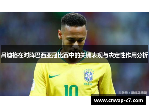 吕迪格在对阵巴西亚冠比赛中的关键表现与决定性作用分析