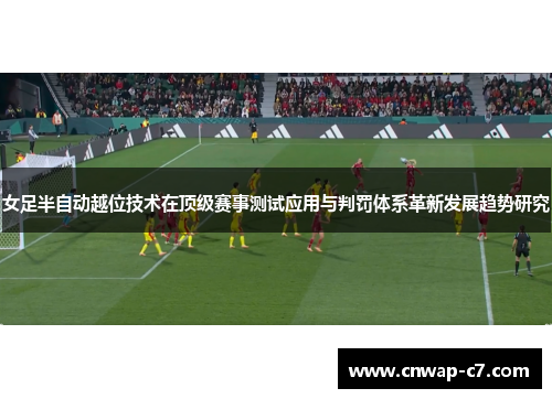 女足半自动越位技术在顶级赛事测试应用与判罚体系革新发展趋势研究 女足半自动越位技术在顶级赛事测试应用与判罚体系革新发展趋势研究