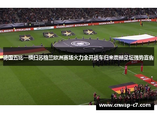 德国五比一横扫苏格兰欧洲赛场火力全开战车归来震撼足坛强势宣告 德国五比一横扫苏格兰欧洲赛场火力全开战车归来震撼足坛强势宣告